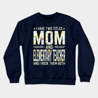 Mom and Elementary Teacher Two Titles Crewneck Sweatshirt